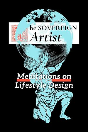 The Sovereign Artist: Meditations on Lifestyle Design by Vizi Andrei