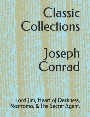 Classic Collections: Joseph Conrad: Lord Jim, Heart of Darkness, Nostromo, & The Secret Agent by Joseph Conrad