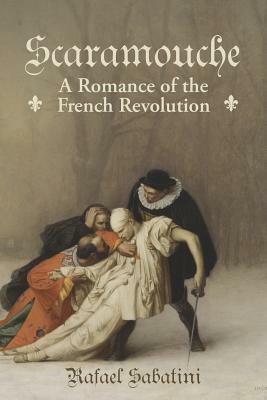 Scaramouche: A Romance of the French Revolution by Rafael Sabatini