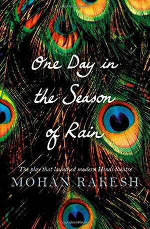 One Day in the Season of Rain by Vinay Dharwadker, Mohan Rakesh, Aparna Bhargava Dharwadker