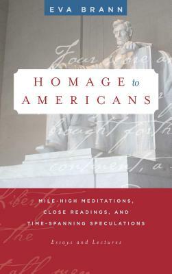 Homage to Americans: Mile-High Meditations, Close Readings, and Time-Spanning Speculations by Eva Brann
