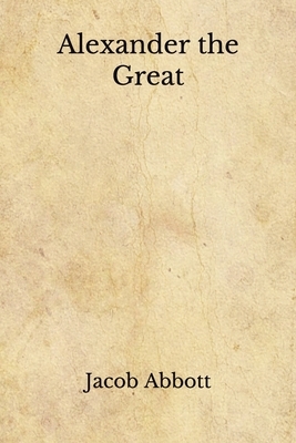 Alexander the Great: (Aberdeen Classics Collection) by Jacob Abbott