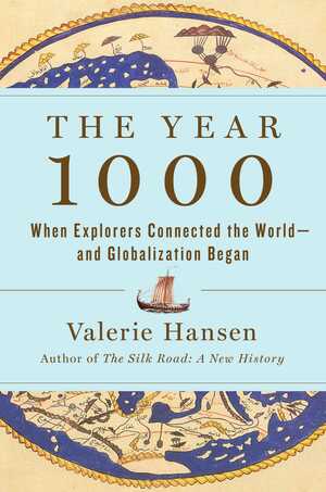 The Year 1000: When Explorers Connected the World—and Globalization Began by Valerie Hansen