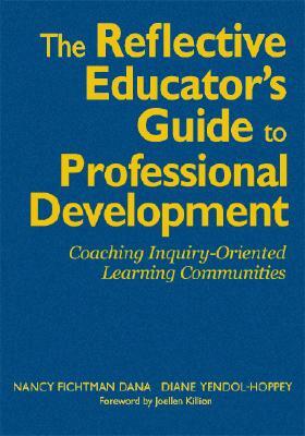 The Reflective Educator's Guide to Professional Development: Coaching Inquiry-Oriented Learning Communities by Nancy Fichtman Dana, Diane Yendol-Hoppey