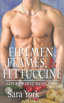 Firemen, Flames, and Fettuccine by Sara York