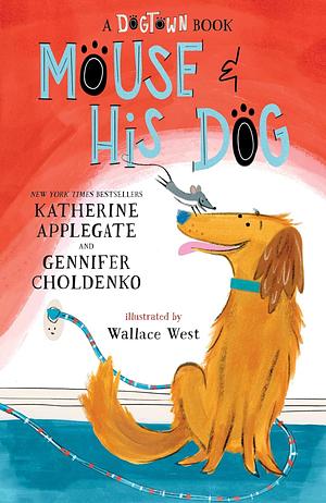 Mouse and His Dog: A Dogtown Book by Katherine Applegate, Gennifer Choldenko