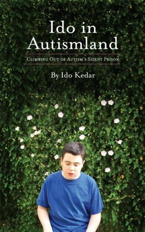 Ido in Autismland: Climbing Out of Autism's Silent Prison by Ido Kedar