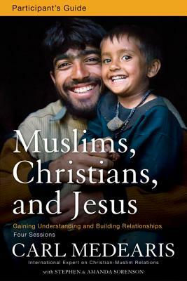 Muslims, Christians, and Jesus: Gaining Understanding and Building Relationships by Carl Medearis