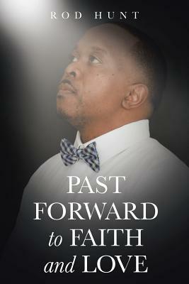 Past Forward to Faith and Love by Rod Hunt
