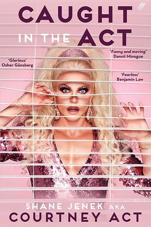 Caught in the Act: A memoir by Courtney Act by Shane Jenek, Shane Jenek