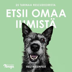 Etsii omaa ihmistä – 25 tarinaa rescue-koirista by Heli Mäenpää, Heidi Strengell