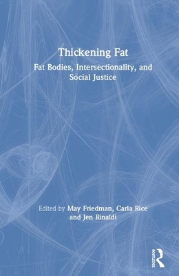 Thickening Fat: Fat Bodies, Intersectionality, and Social Justice by 