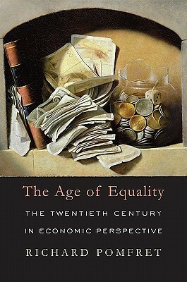 The Age of Equality: The Twentieth Century in Economic Perspective by Richard Pomfret