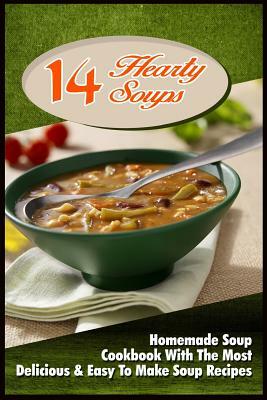 14 Hearty Soups: Homemade Soup Cookbook With The Most Delicious & Easy To Make Soup Recipes by David Ryan