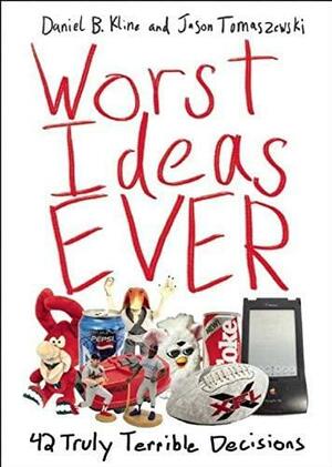 Worst Ideas Ever: 42 Truly Terrible Decisions by Jason Tomaszewski, Daniel B. Kline