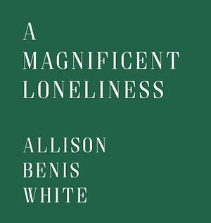 A Magnificent Loneliness by Allison Benis White