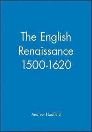 The English Renaissance 1500-1620 by Andrew Hadfield