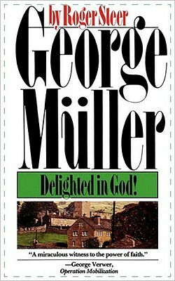 George Mueller: Delighted in God by Roger Steer