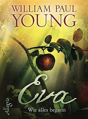 Eva: Wie alles begann by William Paul Young