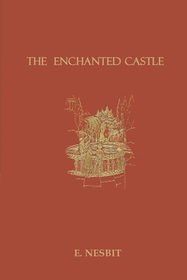 The Enchanted Castle: Edith Nesbit Illustrated by E. Nesbit