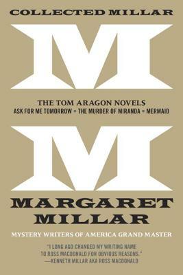 Collected Millar: The Tom Aragon Novels: Ask for Me Tomorrow; The Murder of Miranda; Mermaid by Margaret Millar
