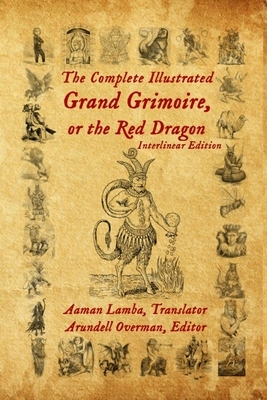 The Complete Illustrated Grand Grimoire, Or The Red Dragon: Interlinear Edition, French to English by Aaman Lamba