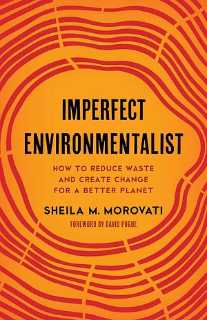 Imperfect Environmentalist: How to Reduce Waste and Create Change for a Better Planet by Sheila M. Morovati