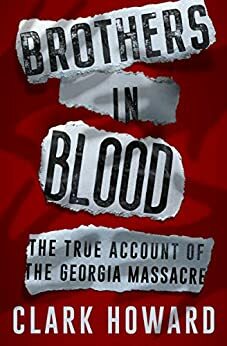 Brothers in Blood: The True Account of the Georgia Massacre by Clark Howard