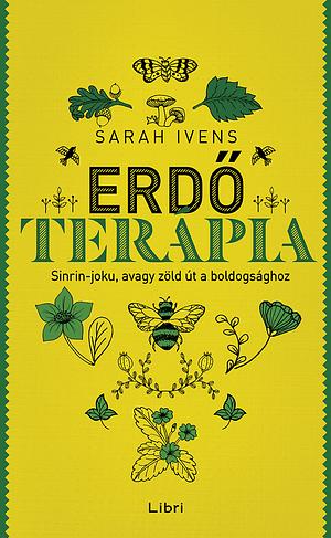 Erdőterápia: Sinrin-joku, avagy zöld út a boldogsághoz by Sarah Ivens
