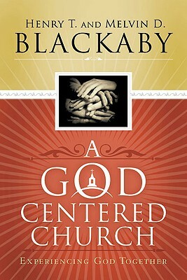 A God Centered Church: Experiencing God Together by Henry T. Blackaby, Melvin D. Blackaby