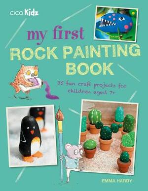 My First Rock Painting Book: 35 Fun Craft Projects for Children Aged 7+ by Emma Hardy