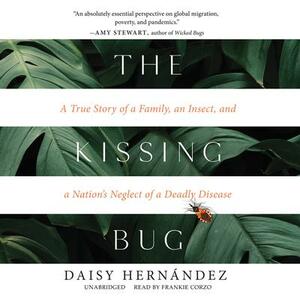 The Kissing Bug: A True Story of a Family, an Insect, and a Nation's Neglect of a Deadly Disease by Daisy Hernández