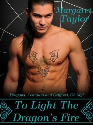 To Light The Dragon's Fire by Margaret Taylor