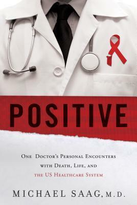 Positive: One Doctor's Personal Encounters with Death, Life, and the US Healthcare System by Michael Saag