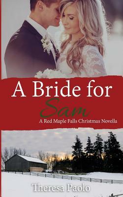 A Bride for Sam: (A Red Maple Falls Novel, #5.5) (A Christmas Wedding Novella) by Theresa Paolo