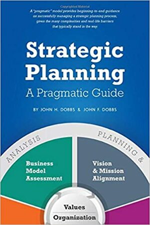 Strategic Planning - A Pragmatic Guide by John H. Dobbs, Robert Shawgo