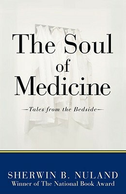 The Soul of Medicine: Tales from the Bedside by Sherwin B. Nuland