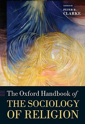 The Oxford Handbook of the Sociology of Religion by Peter Clarke
