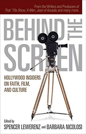 Behind the Screen: Hollywood Insiders on Faith, Film, and Culture by Ron Austin, Spencer Lewerenz