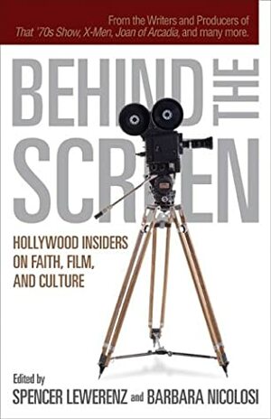 Behind the Screen: Hollywood Insiders on Faith, Film, and Culture by Spencer Lewerenz, Ron Austin