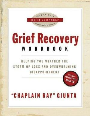 The Grief Recovery Workbook: Helping You Weather the Storm of Loss and Overwhelming Disappointment by Ray Giunta