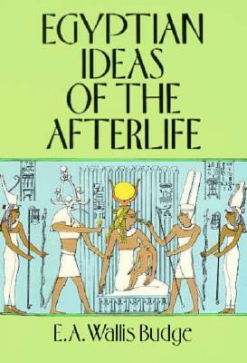 Egyptian Ideas of the Afterlife by E. A. Wallis Budge