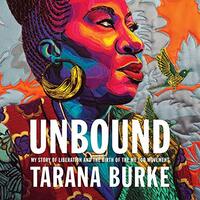 Unbound: My Story of Liberation and the Birth of the Me Too Movement by Tarana Burke