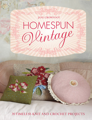 Homespun Vintage: 20 Timeless Knit and Crochet Projects by Jane Crowfoot