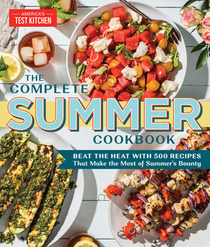 The Complete Summer Cookbook: Beat the Heat with 500 Recipes That Make the Most of Summer's Bounty by 