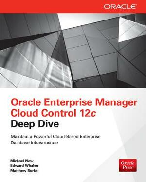 Oracle Enterprise Manager Cloud Control 12c Deep Dive by Michael New, Edward Whalen, Matthew Burke