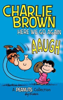 Charlie Brown: Here We Go Again: A PEANUTS Collection by Charles M. Schulz