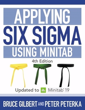 Applying Six Sigma Using Minitab: 4th Edition Updated to Minitab 19 by Bruce Gilbert, Peter B. Peterka