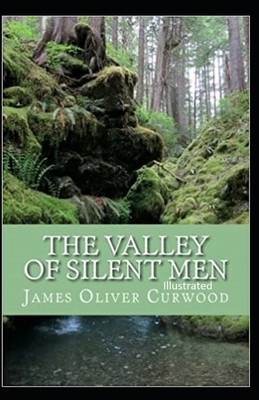 The Valley of Silent Men Illustrated by James Oliver Curwood