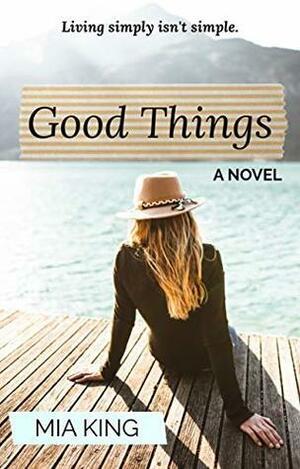 Good Things: A Novel by Mia King
